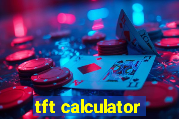 tft calculator