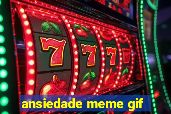 ansiedade meme gif