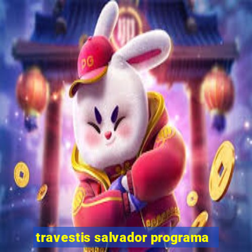 travestis salvador programa