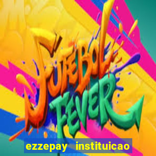 ezzepay instituicao de pagamento ltda