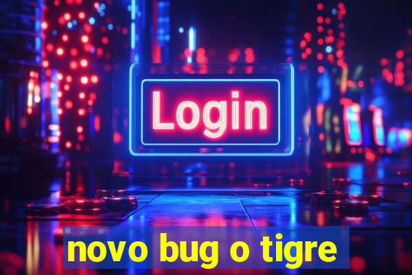 novo bug o tigre