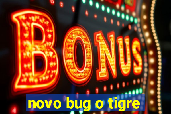 novo bug o tigre