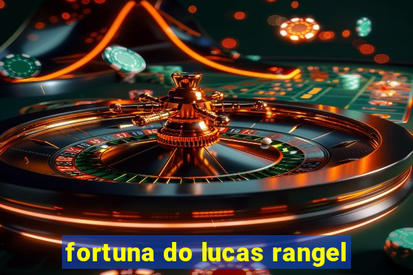 fortuna do lucas rangel