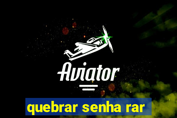 quebrar senha rar