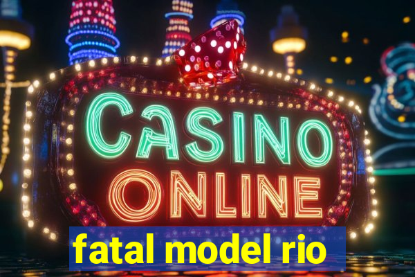 fatal model rio