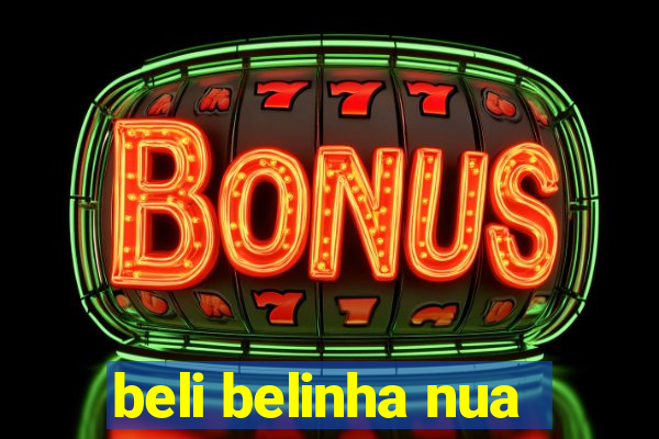 beli belinha nua