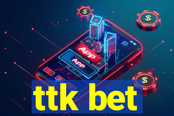 ttk bet