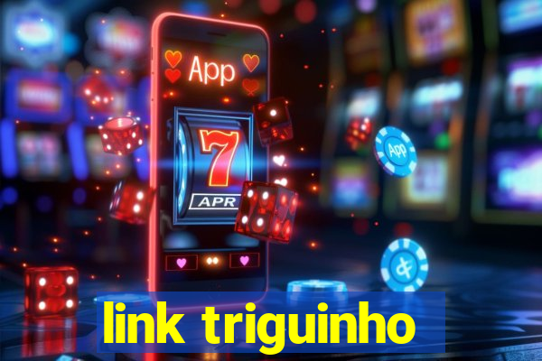 link triguinho