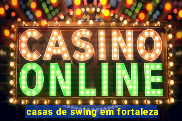 casas de swing em fortaleza