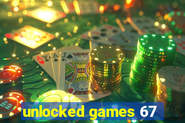 unlocked games 67