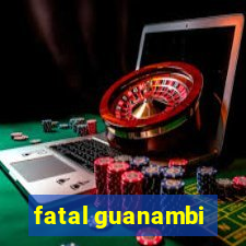 fatal guanambi