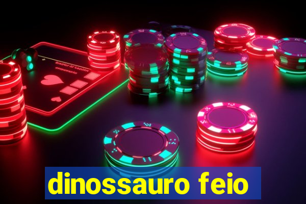 dinossauro feio