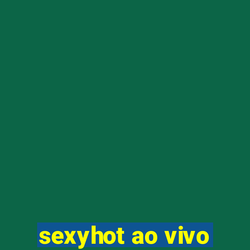 sexyhot ao vivo