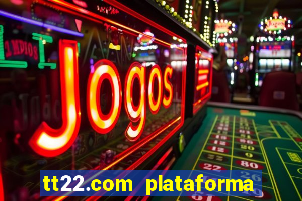 tt22.com plataforma de jogos