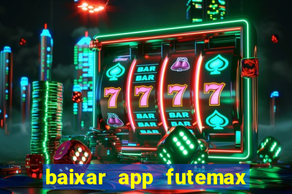 baixar app futemax futebol ao vivo