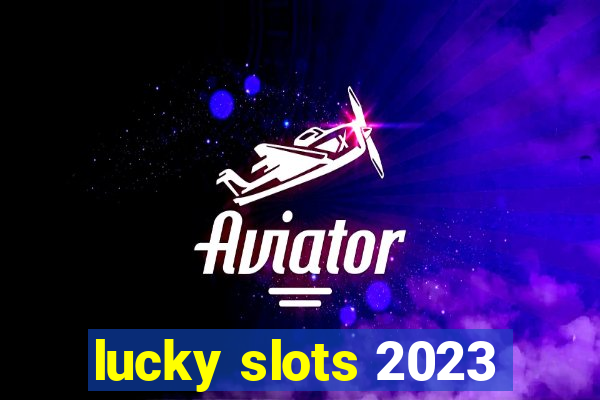 lucky slots 2023