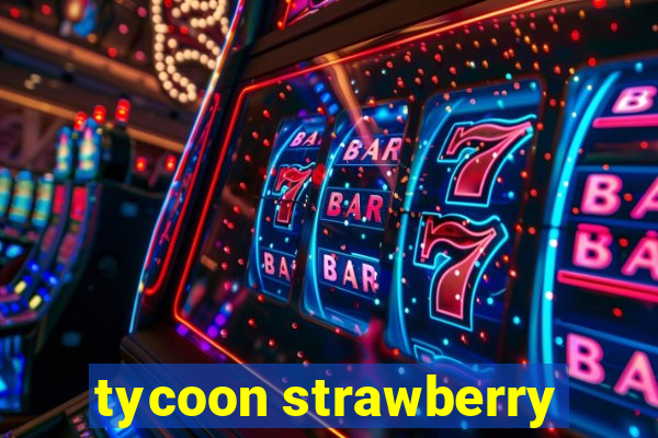 tycoon strawberry