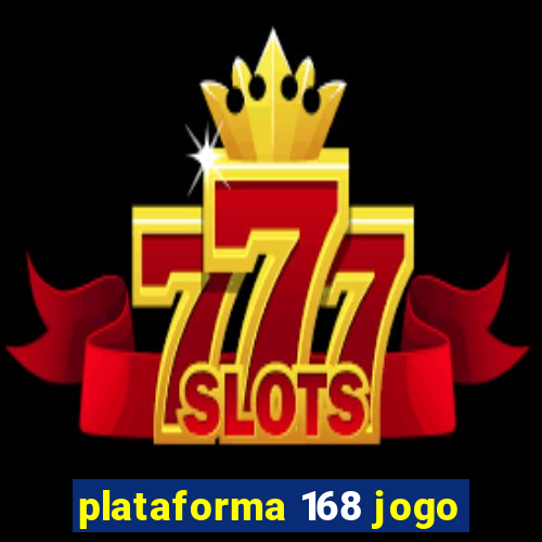 plataforma 168 jogo