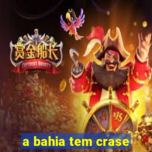 a bahia tem crase