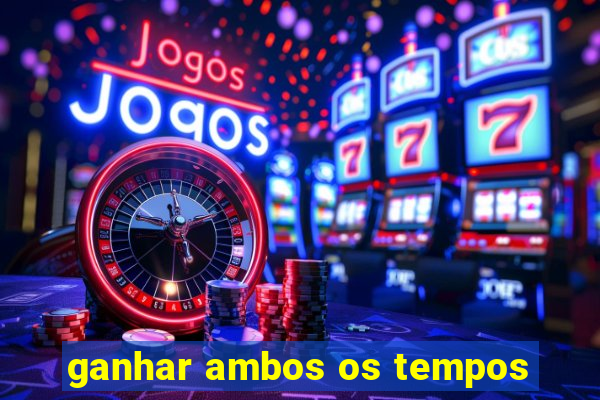 ganhar ambos os tempos