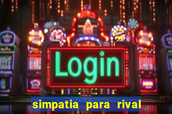 simpatia para rival ir embora para outra cidade