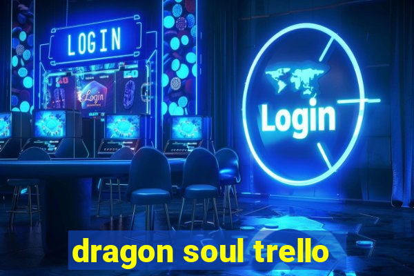 dragon soul trello