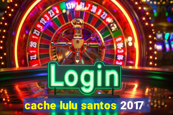 cache lulu santos 2017