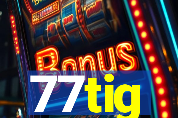 77tig