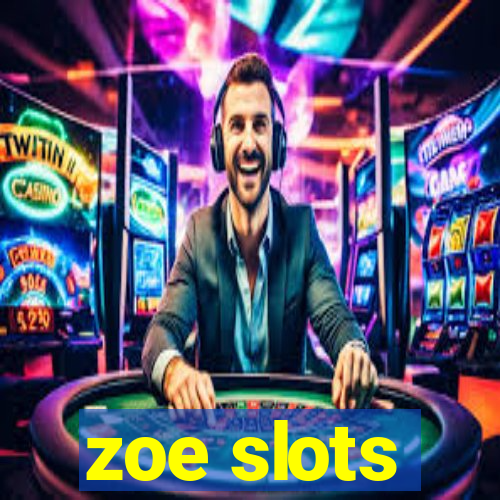 zoe slots