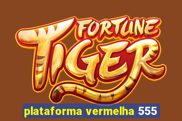 plataforma vermelha 555