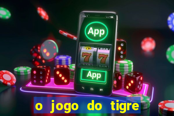 o jogo do tigre da dinheiro