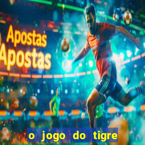 o jogo do tigre da dinheiro