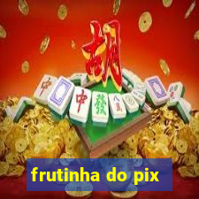 frutinha do pix