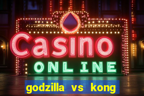 godzilla vs kong filme completo dublado topflix