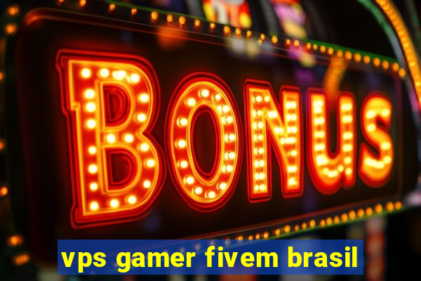 vps gamer fivem brasil