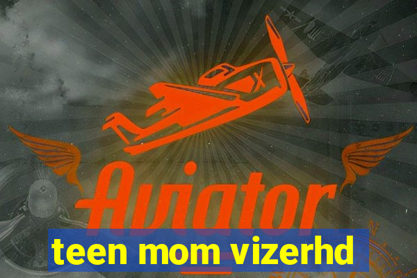 teen mom vizerhd