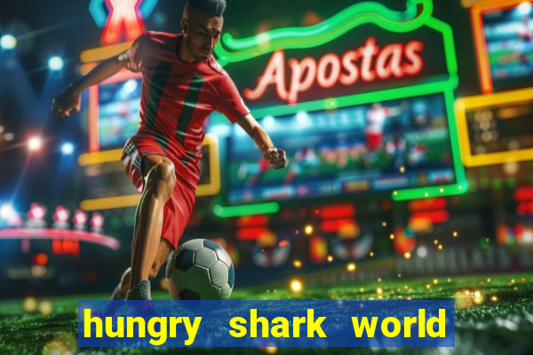 hungry shark world dinheiro infinito ios