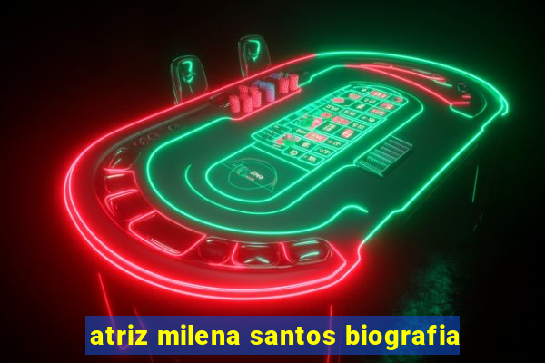 atriz milena santos biografia