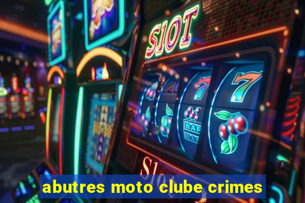 abutres moto clube crimes