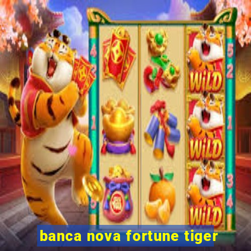 banca nova fortune tiger