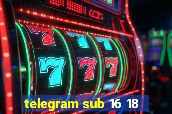 telegram sub 16 18