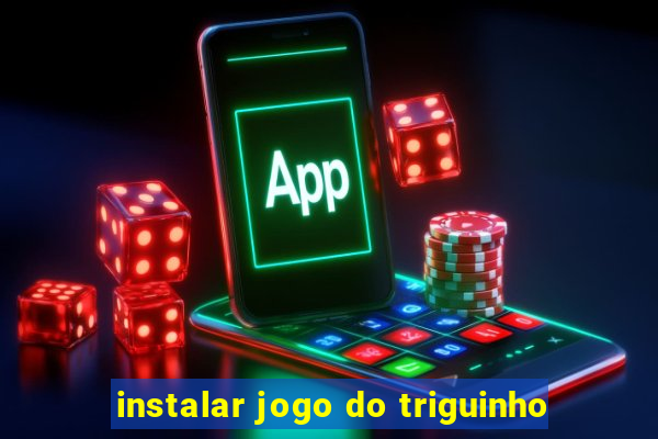 instalar jogo do triguinho