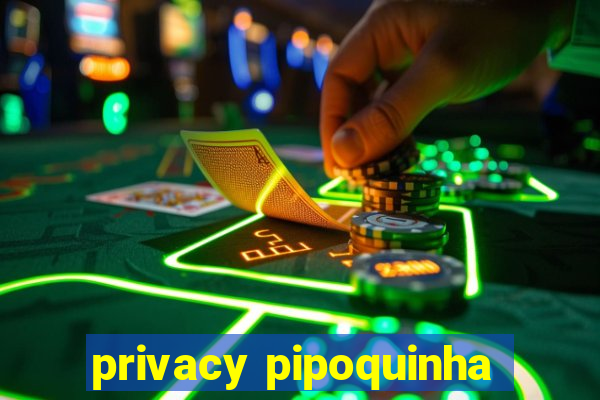 privacy pipoquinha