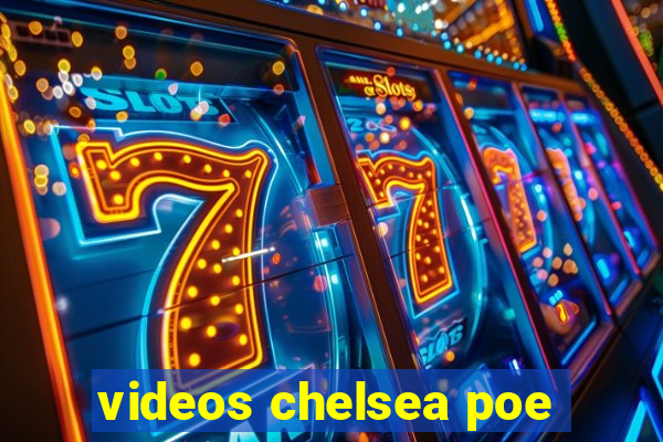 videos chelsea poe