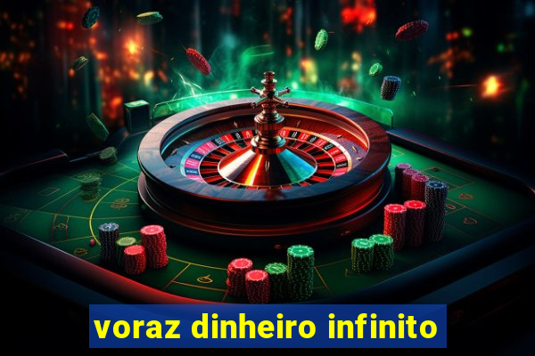 voraz dinheiro infinito