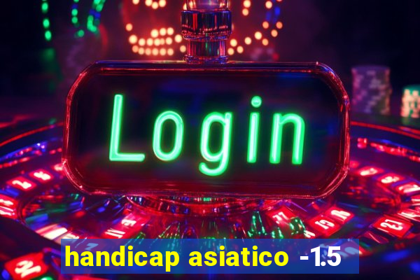 handicap asiatico -1.5