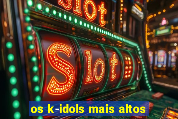 os k-idols mais altos