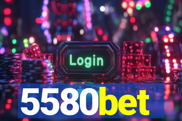 5580bet