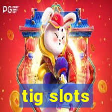 tig slots