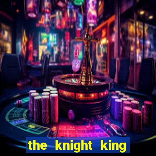 the knight king who returned with a god pt br